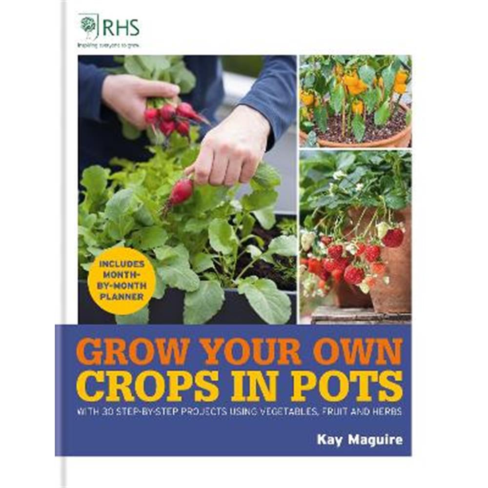 RHS Grow Your Own: Crops in Pots: with 30 step-by-step projects using vegetables, fruit and herbs (Hardback) - Kay Maguire